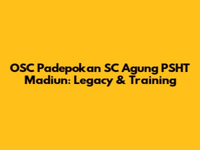 OSC Padepokan SC Agung PSHT Madiun: Legacy & Training