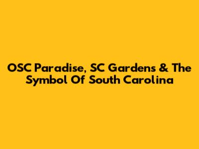 OSC Paradise, SC Gardens & The Symbol Of South Carolina