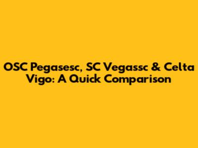 OSC Pegasesc, SC Vegassc & Celta Vigo: A Quick Comparison