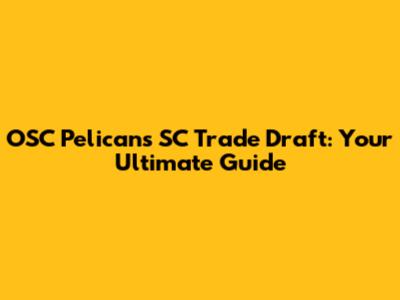 OSC Pelicans SC Trade Draft: Your Ultimate Guide