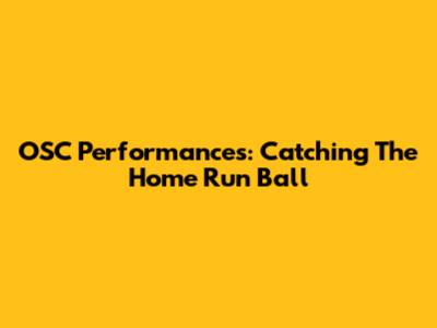 OSC Performances: Catching The Home Run Ball