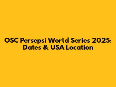 OSC Persepsi World Series 2025: Dates & USA Location