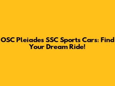 OSC Pleiades SSC Sports Cars: Find Your Dream Ride!