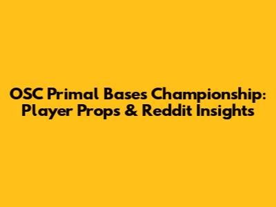 OSC Primal Bases Championship: Player Props & Reddit Insights