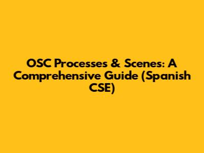 OSC Processes & Scenes: A Comprehensive Guide (Spanish CSE)