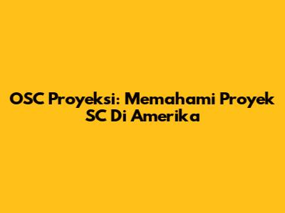 OSC Proyeksi: Memahami Proyek SC Di Amerika