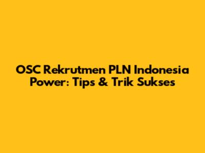OSC Rekrutmen PLN Indonesia Power: Tips & Trik Sukses