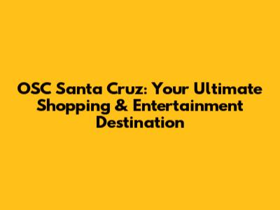 OSC Santa Cruz: Your Ultimate Shopping & Entertainment Destination