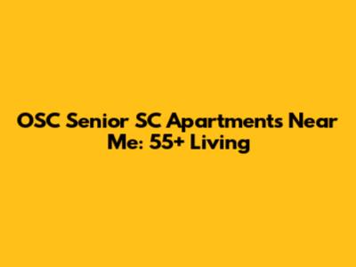 OSC Senior SC Apartments Near Me: 55+ Living