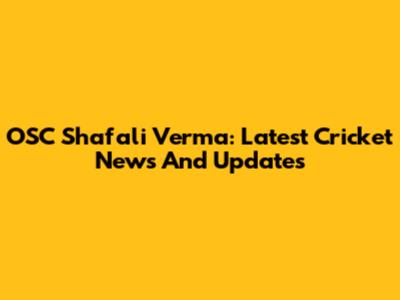 OSC Shafali Verma: Latest Cricket News And Updates