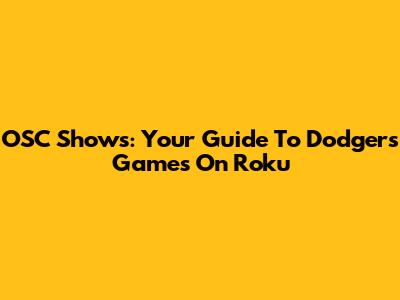 OSC Shows: Your Guide To Dodgers Games On Roku
