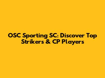 OSC Sporting SC: Discover Top Strikers & CP Players