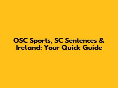 OSC Sports, SC Sentences & Ireland: Your Quick Guide