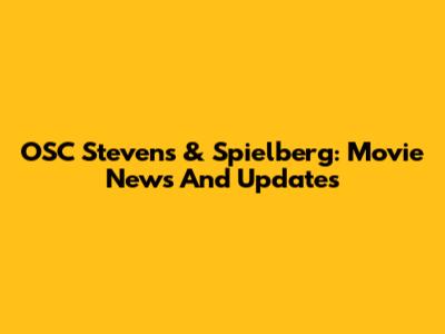 OSC Stevens & Spielberg: Movie News And Updates