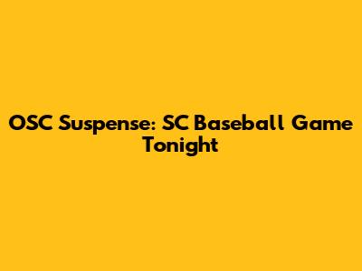 OSC Suspense: SC Baseball Game Tonight