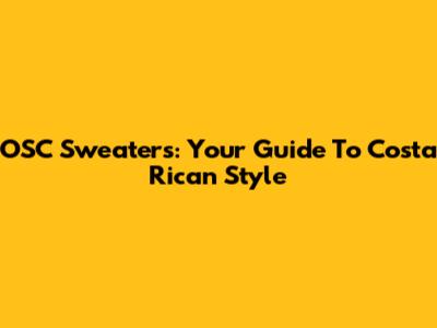 OSC Sweaters: Your Guide To Costa Rican Style