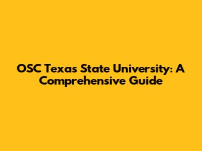OSC Texas State University: A Comprehensive Guide