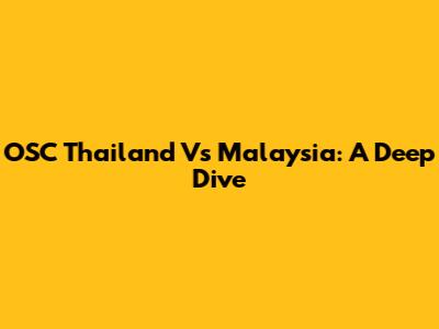 OSC Thailand Vs Malaysia: A Deep Dive