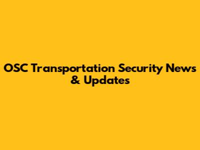 OSC Transportation Security News & Updates