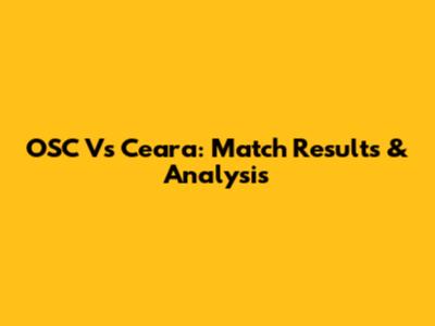 OSC Vs Ceara: Match Results & Analysis