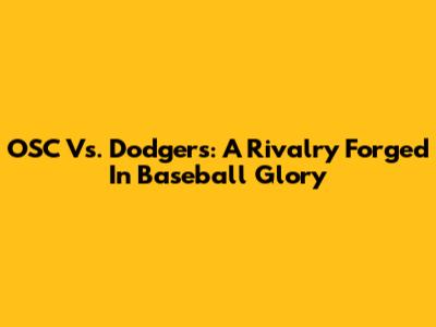 OSC Vs. Dodgers: A Rivalry Forged In Baseball Glory