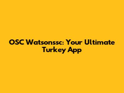 OSC Watsonssc: Your Ultimate Turkey App