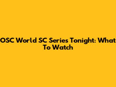 OSC World SC Series Tonight: What To Watch