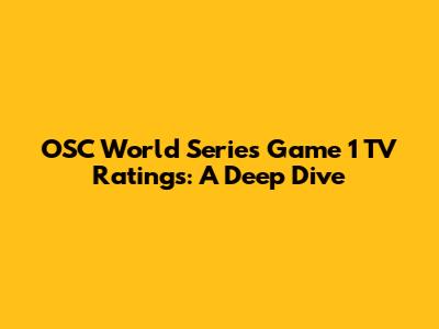 OSC World Series Game 1 TV Ratings: A Deep Dive