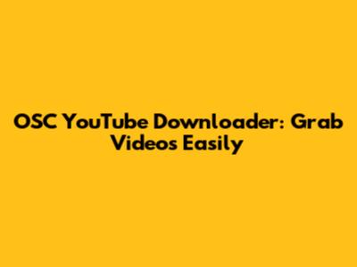 OSC YouTube Downloader: Grab Videos Easily