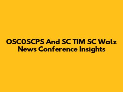 OSC0SCPS And SC TIM SC Walz News Conference Insights