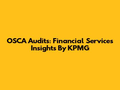 OSCA Audits: Financial Services Insights By KPMG