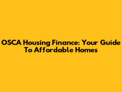 OSCA Housing Finance: Your Guide To Affordable Homes