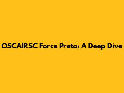 OSCAIRSC Force Preto: A Deep Dive