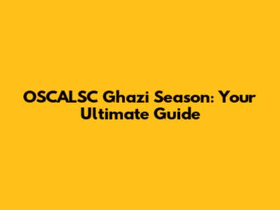 OSCALSC Ghazi Season: Your Ultimate Guide