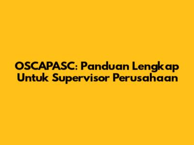 OSCAPASC: Panduan Lengkap Untuk Supervisor Perusahaan