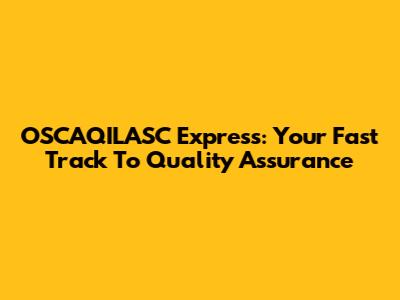 OSCAQILASC Express: Your Fast Track To Quality Assurance