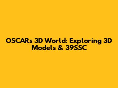 OSCAR's 3D World: Exploring 3D Models & 39SSC
