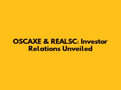 OSCAXE & REALSC: Investor Relations Unveiled
