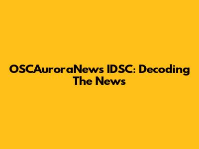 OSCAuroraNews IDSC: Decoding The News