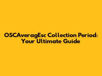 OSCAveragEsc Collection Period: Your Ultimate Guide