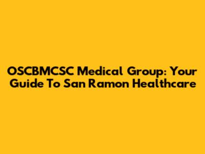 OSCBMCSC Medical Group: Your Guide To San Ramon Healthcare