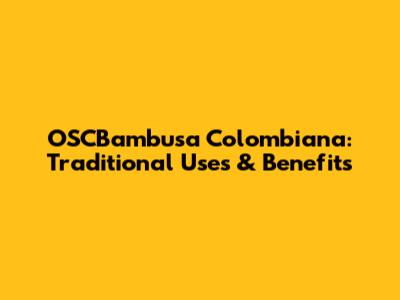 OSCBambusa Colombiana: Traditional Uses & Benefits