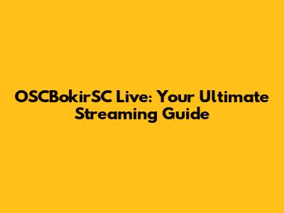 OSCBokirSC Live: Your Ultimate Streaming Guide