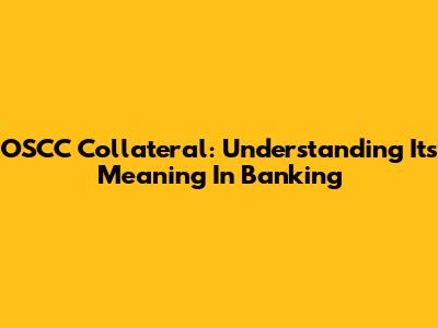 OSCC Collateral: Understanding Its Meaning In Banking