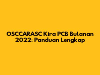 OSCCARASC Kira PCB Bulanan 2022: Panduan Lengkap