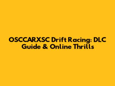 OSCCARXSC Drift Racing: DLC Guide & Online Thrills