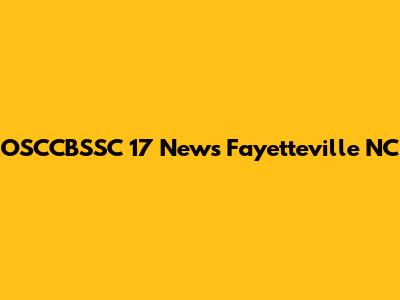 OSCCBSSC 17 News Fayetteville NC
