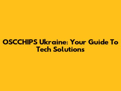 OSCCHIPS Ukraine: Your Guide To Tech Solutions