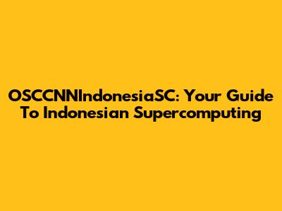 OSCCNNIndonesiaSC: Your Guide To Indonesian Supercomputing