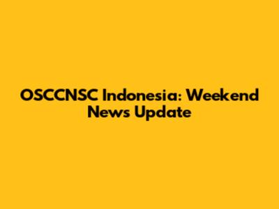 OSCCNSC Indonesia: Weekend News Update